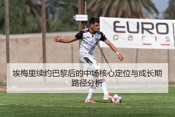 埃梅里续约巴黎后的中场核心定位与成长期路径分析
