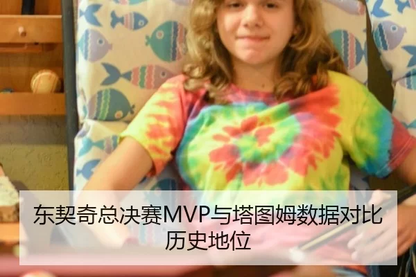 东契奇总决赛MVP与塔图姆数据对比历史地位