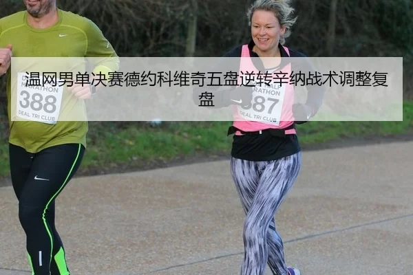 温网男单决赛德约科维奇五盘逆转辛纳战术调整复盘